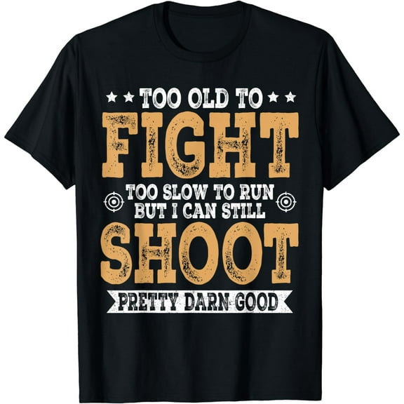 Too Old To Fight Too Slow To Run But I Can Still Shoot T-Shirt