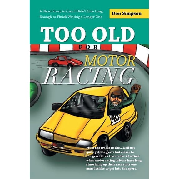 Too Old for Motor Racing: A Short Story in Case I Didn't Live Long Enough to Finish Writing a Longer One, (Paperback)