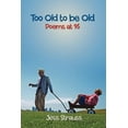 thumbnail image 1 of Too Old to be Old: Poems at 95 (Paperback), 1 of 1