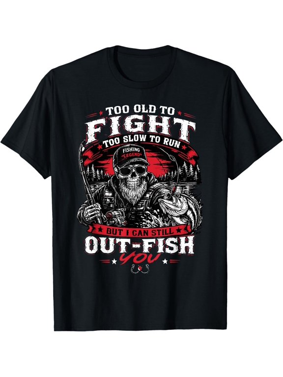 Too Old to Fight Too Slow to Run But I Can Still Out Fish T-Shirt
