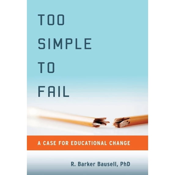 Too Simple to Fail: A Case for Educational Change, (Hardcover)