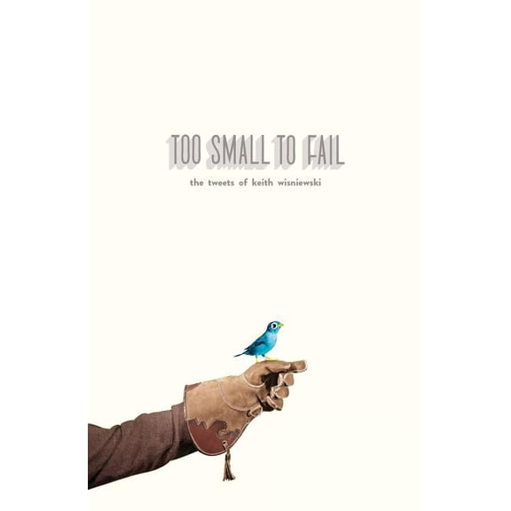 Too Small To Fail: The Tweets Of Keith Wisniewski, (Paperback)
