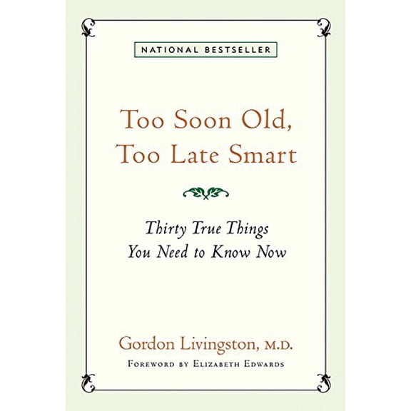Pre-Owned Too Soon Old, Too Late Smart: Thirty True Things You Need to Know Now (Hardcover) by Dr. Gordon Livingston, Professor Elizabeth Edwards