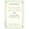 thumbnail image 1 of Too Soon Old, Too Late Smart: Thirty True Things You Need to Know Now, (Paperback), 1 of 1