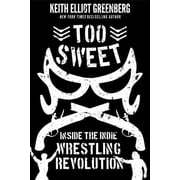 Too Sweet Inside the Indie Wrestling Revolution Paperback