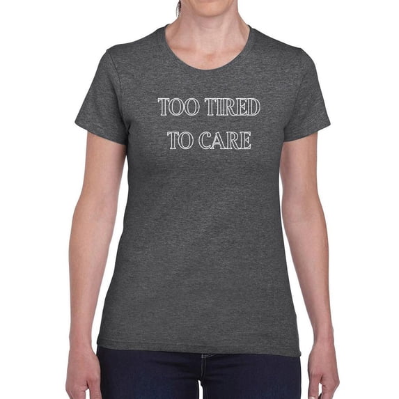 Too Tired To Care T-Shirt Women -Smartprints Designs, Female 4X-Large