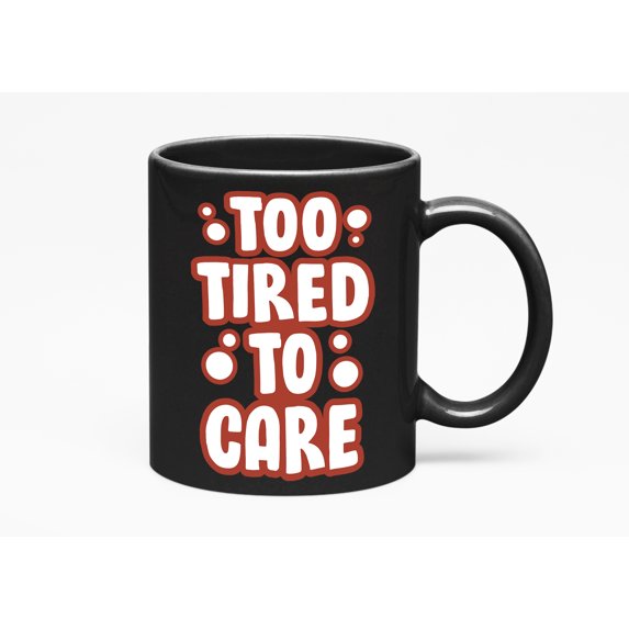 Too Tired to Care. Tiring, Black 11oz Ceramic Mug