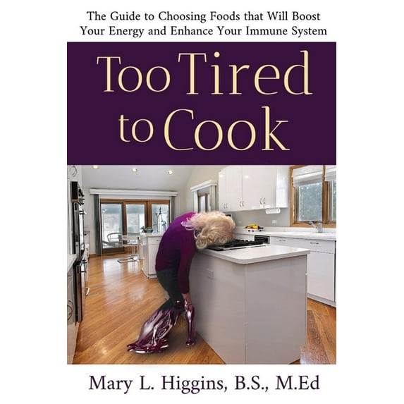 Too Tired to Cook : The Guide to Choosing Foods That Will Boost Your Energy and Enhance Your Immune System (Paperback)