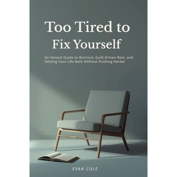 Too Tired to Fix Yourself: An Honest Guide to Burnout, Guilt-Driven Rest, and Getting Your Life Back Without Pushing Har, (Paperback)
