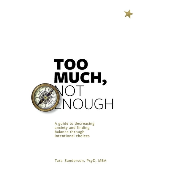 Too much, Not enough: A guide to decreasing anxiety and creating balance through intentional choices, (Hardcover)