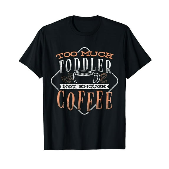 Too much toddler not enough coffee - Coffee lover Cotton Black T-Shirt