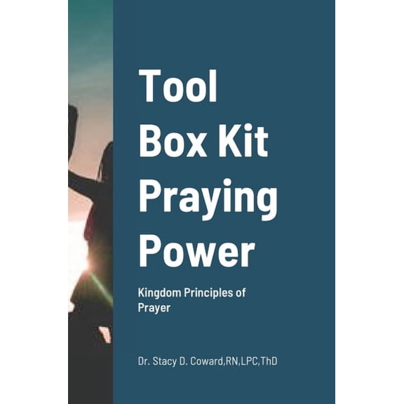 Tool Box Kit Praying Power: Kingdom Principles of Prayer Hardcover 1716375487 9781716375484 Lpc Coward RN