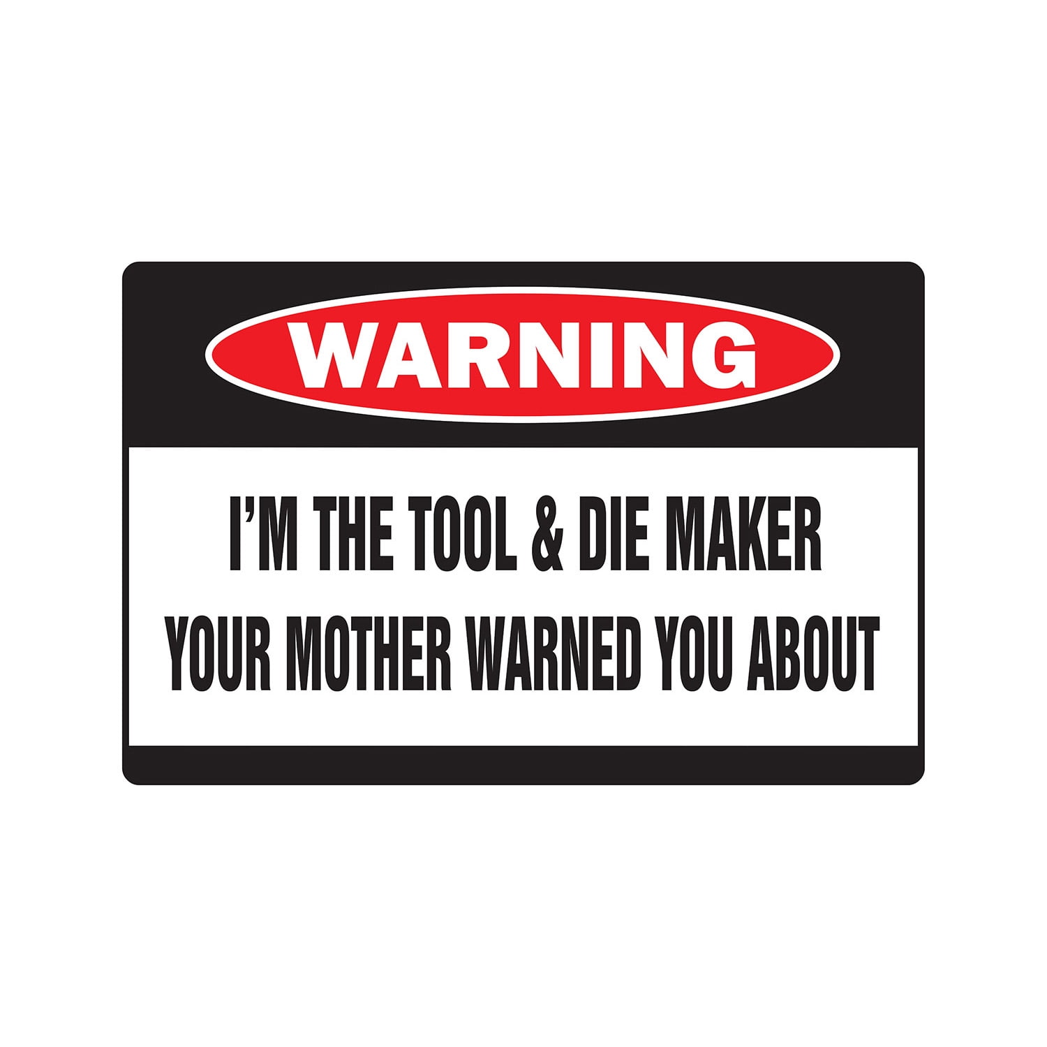 I'm The Tool & Die Maker Warning Aluminum Sign | Indoor/Outdoor | Funny ...