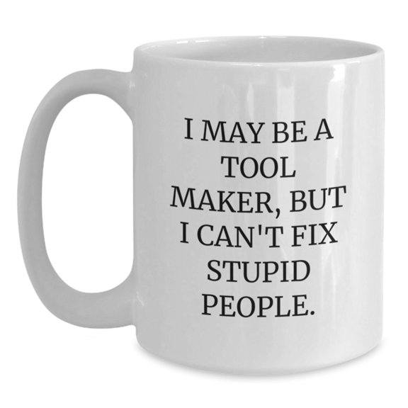 Tool Maker Gifts, Funny Quote White Coffee Mugs, Gifts from Men to Tool Maker Friends, Perfect Birthday Unique Gifts for Tool Maker