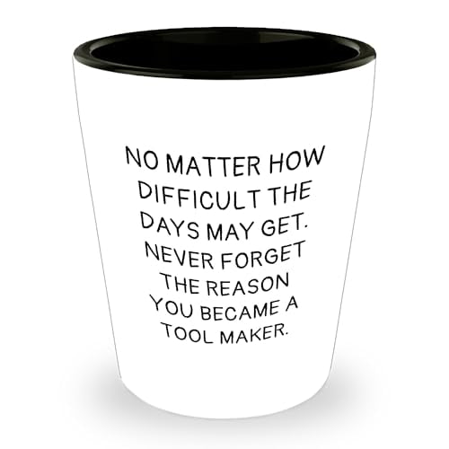 Tool Maker Gifts, Shot Glass, No Matter How Difficult The Days May Get. Funny Quote, Birthday, Ceramic, Microwave and Dishwasher Safe., Gifts from Friends for Tool Maker