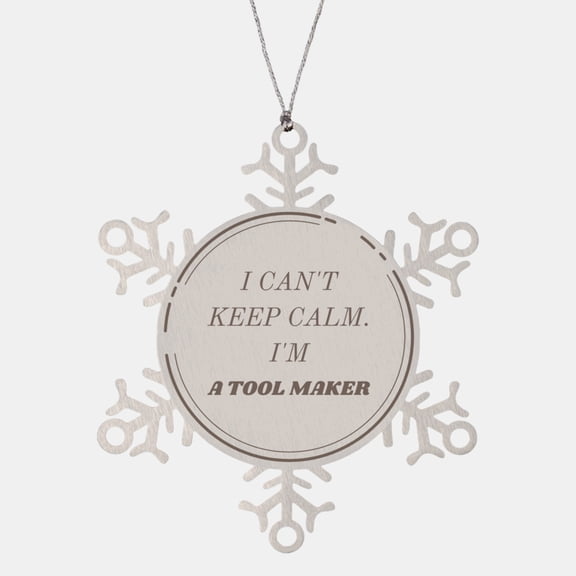 Tool Maker Snowflake Ornament - I cant keep calm, Im a Tool Maker - Unique Christmas Gift for Tool Makers, Engraved Holiday Decor