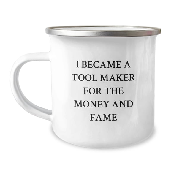 Tool Maker's Inspirational Camping Mug Gifts from Friends for Graduation - 'I Became A Tool Maker For The Money And Fame'