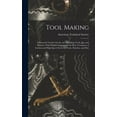 thumbnail image 1 of Tool Making: A Practical Treatise On the Art of Making Tools, Jigs, and Fixtures, With Helpful Suggestions On Heat Treatment of Car, 1 of 1