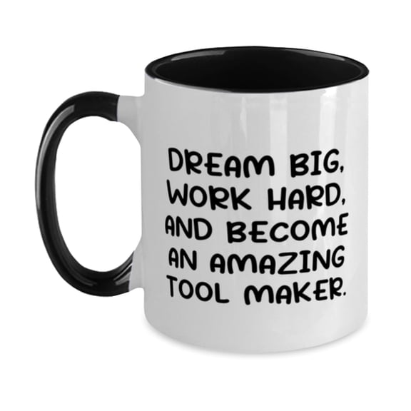 Tool maker Gifts For Friends, DREAM BIG, WORK HARD, AND BECOME AN AMAZING, Epic Tool maker Two Tone 11oz Mug, Cup From Friends