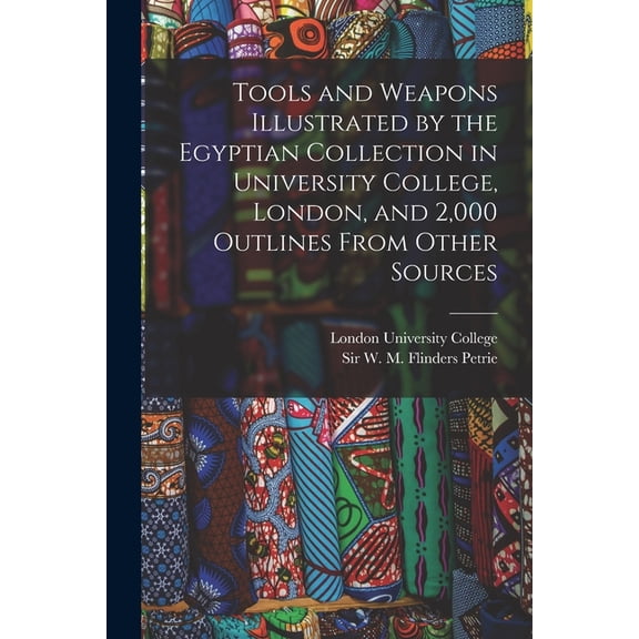 Tools and Weapons Illustrated by the Egyptian Collection in University College, London, and 2,000 Outlines From Other So, (Paperback)