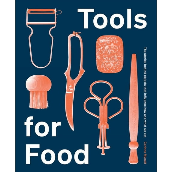 Tools for Food : The Stories Behind the Objects that Influence How and What We Eat (Hardcover)