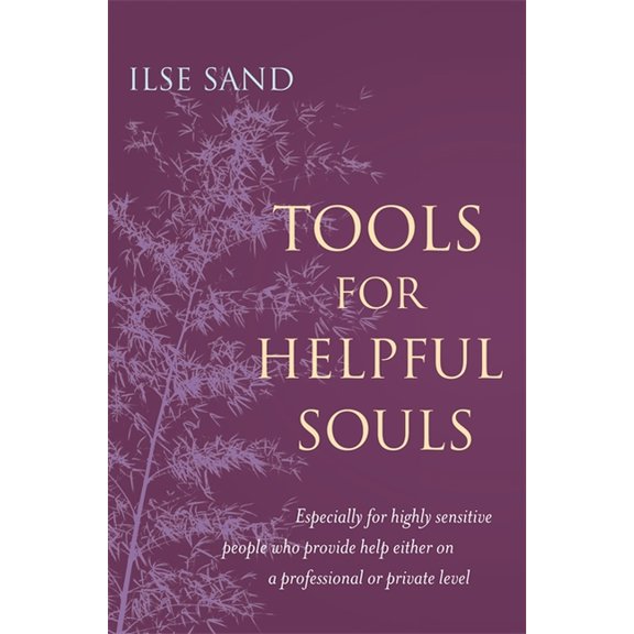 Tools for Helpful Souls: Especially for Highly Sensitive People Who Provide Help Either on a Professional or Private Lev, (Paperback)