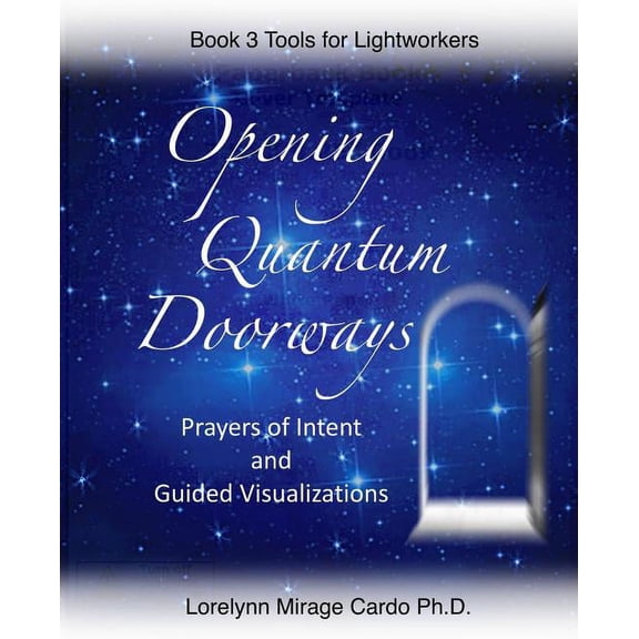 Tools for Lightworkers Opening Quantum Doorways: Prayers of Intent and Guided Visualizations, Book 3, (Paperback)