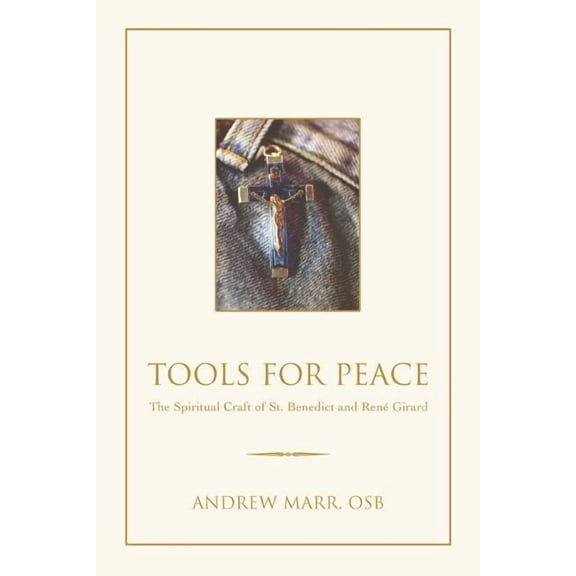 Tools for Peace: The Spiritual Craft of St. Benedict and Rene Girard (Paperback) by Andrew Marr