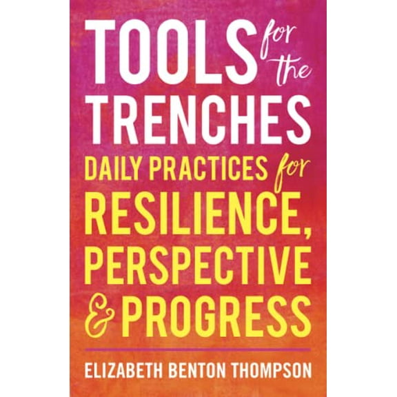 Pre-Owned Tools for the Trenches: Daily Practices for Resilience, Perspective & Progress (Paperback) 1544524781 9781544524788