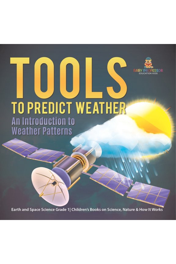 Tools to Predict Weather: An Introduction to Weather Patterns Earth and Space Science Grade 1 Children's Books on Scienc, (Paperback)