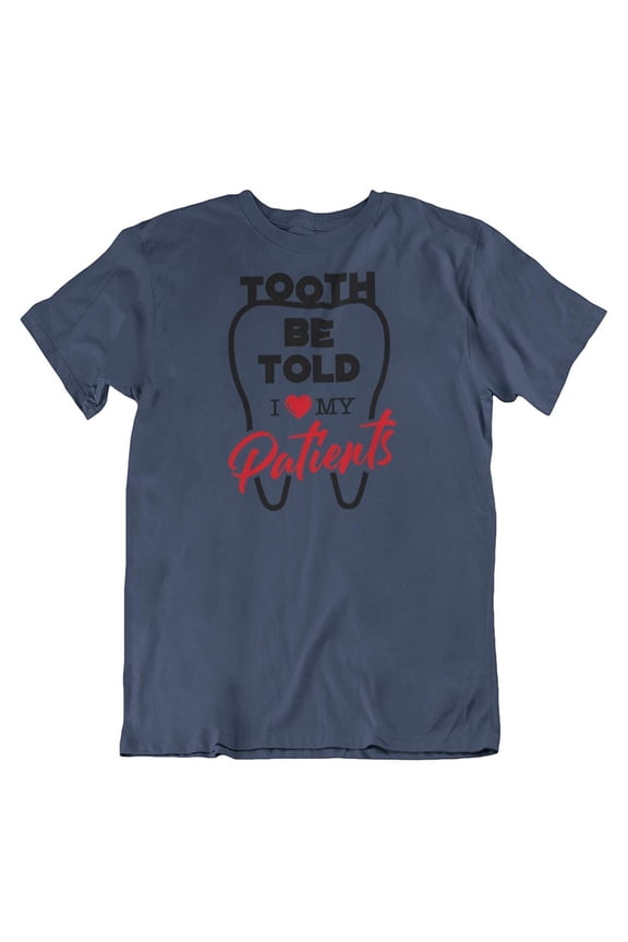 Tooth Be Told. I Love My Patients Funny T-Shirt Clothing Gift for Dentist Navy