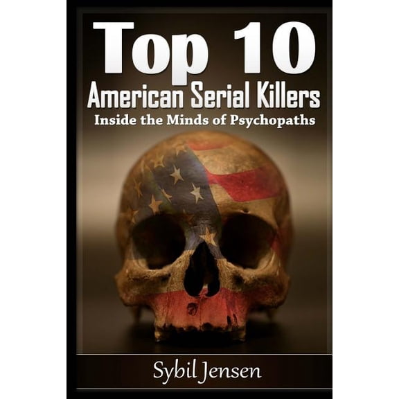 Top 10 American Serial Killers : Inside the Minds of Psychopaths