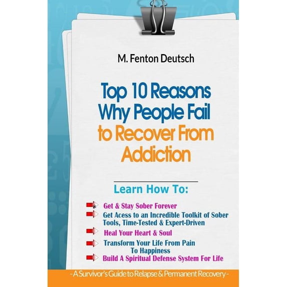 Top 10 Reasons Why People FAIL to Recover From Addiction -: A Survivor's Guide To Relapse & Permanent Recovery: Learn Ho, (Paperback)