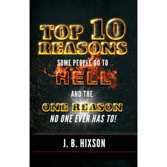 Top 10 Reasons Why Some People Go to Hell: And the One Reason No One Ever Has to!, (Paperback)