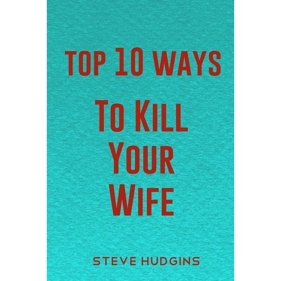 Top 10 Ways To Kill Your Wife (Paperback) by Steve Hudgins