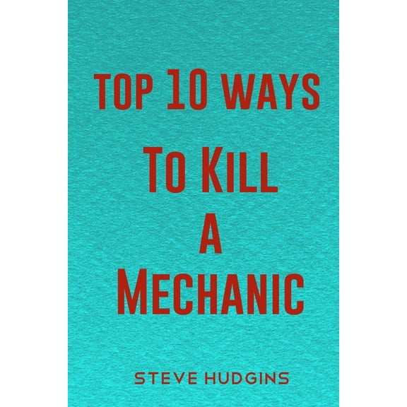 Top 10 Ways To Kill A Mechanic