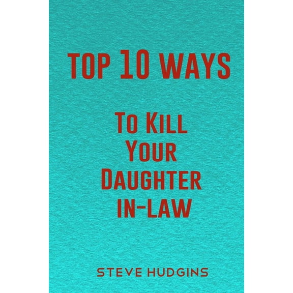 Top 10 Ways to Kill: Top 10 Ways To Kill Your Daughter In-Law (Paperback)