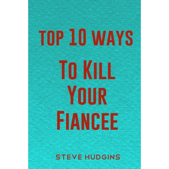 Top 10 Ways to Kill: Top 10 Ways To Kill Your Fiance (Paperback)