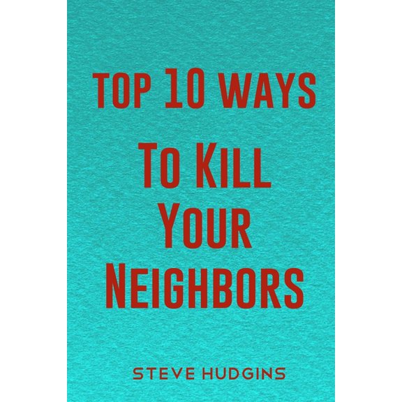 Top 10 Ways to Kill: Top 10 Ways To Kill Your Neighbors (Paperback)