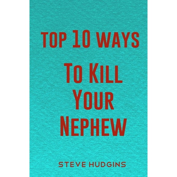 Top 10 Ways to Kill: Top 10 Ways To Kill Your Nephew (Paperback)