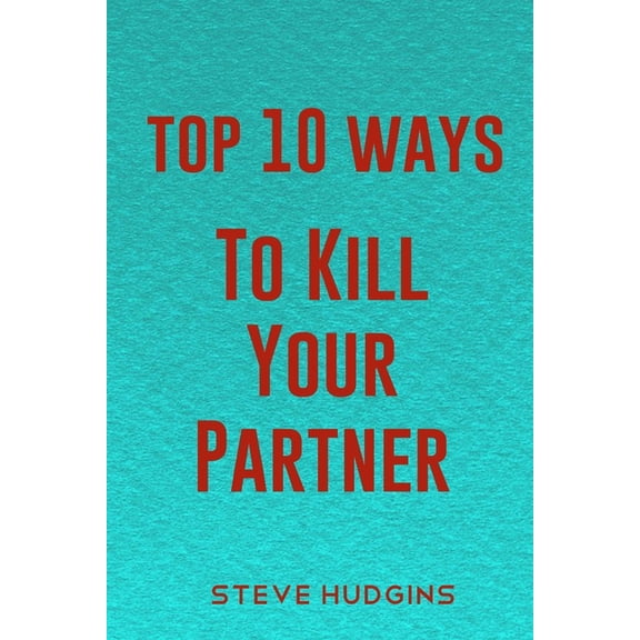 Top 10 Ways to Kill: Top 10 Ways To Kill Your Partner (Paperback)