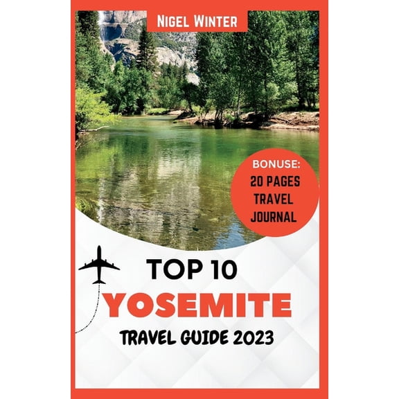 Top 10 Yosemite Travel Guide 2023: Revealing The Majesty of Nature, (Paperback)