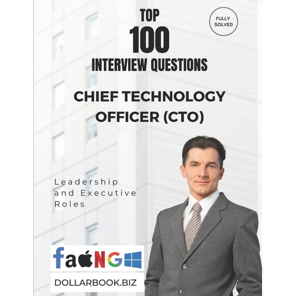Top 100 Interview Questions: Leadership  Top 100 Chief Technology Officer (CTO) Interview questions: Fully Solved: Lead with Innovation and Engineering Depth, (Paperback)