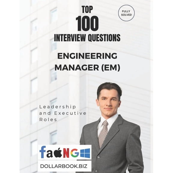 Top 100 Interview Questions: Leadership Top 100 Engineering Manager (EM) Interview questions: Fully Solved: Crack Management Interviews With Real-World Scenario, (Paperback)