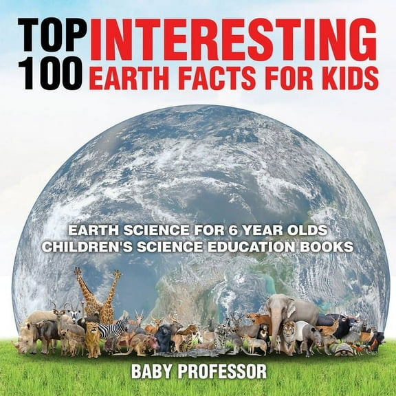 Top 100 Interesting Earth Facts for Kids - Earth Science for 6 Year Olds Children's Science Education Books, (Paperback)
