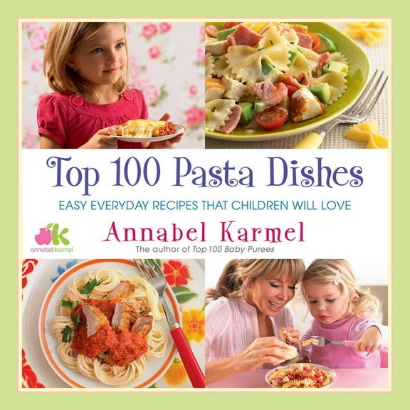 Top 100 Pasta Dishes : Easy Everyday Recipes That Children Will Love (Paperback)