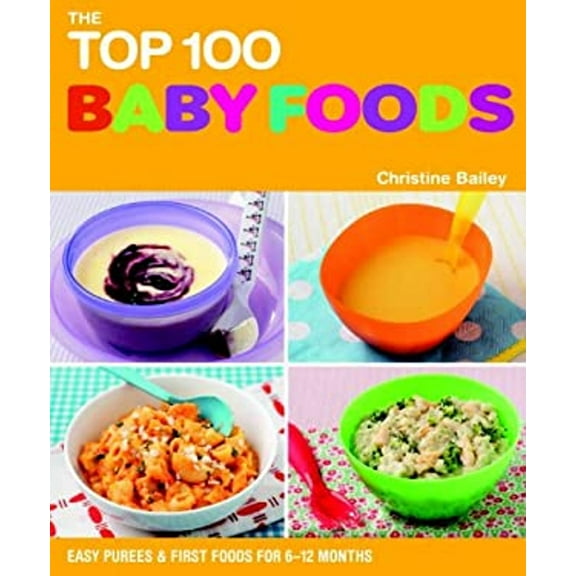 Pre-Owned The Top 100 Baby Food Recipes: Easy Purees & First Foods for 6-12 Months (Paperback) 1844839303 9781844839308