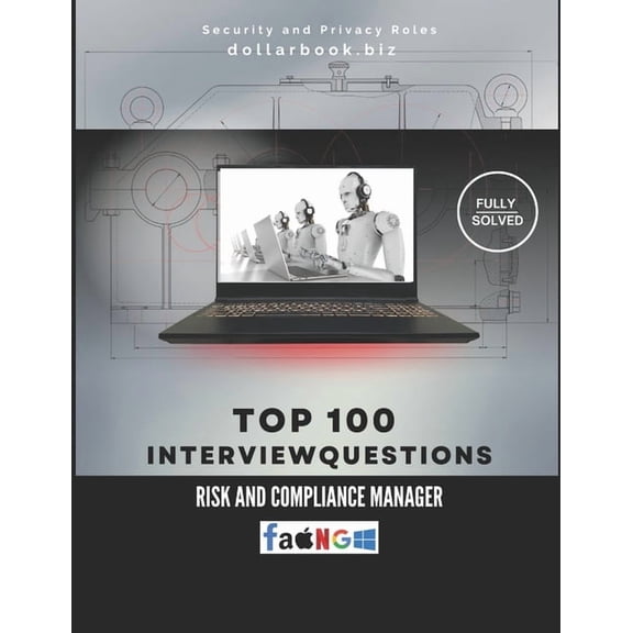 Top 100 Interview Questions: Security an Top 100 Risk and Compliance Manager Interview questions: Fully Solved: Own Risk Discussions With Confidence, (Paperback)