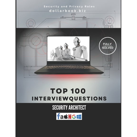 Top 100 Interview Questions: Security an Top 100 Security Architect Interview questions: Fully Solved: Design Secure Systems Start With a Solid Interview, (Paperback)