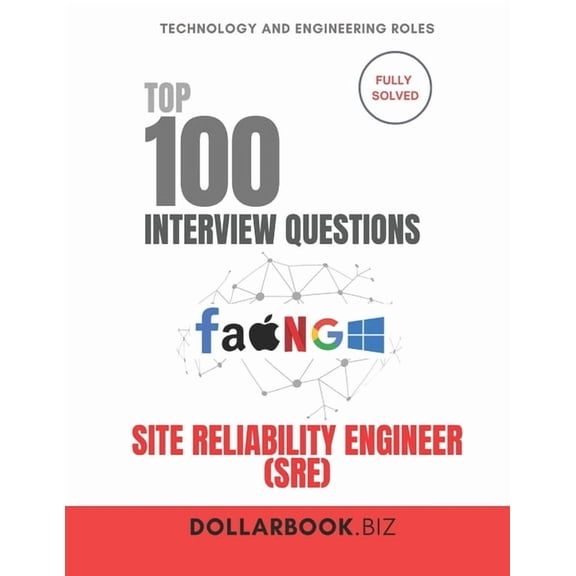 Top 100 Interview Questions: Technology Top 100 Site Reliability Engineer (SRE) Interview questions: Fully Solved: Prove You Can Balance Uptime and Innovation, (Paperback)